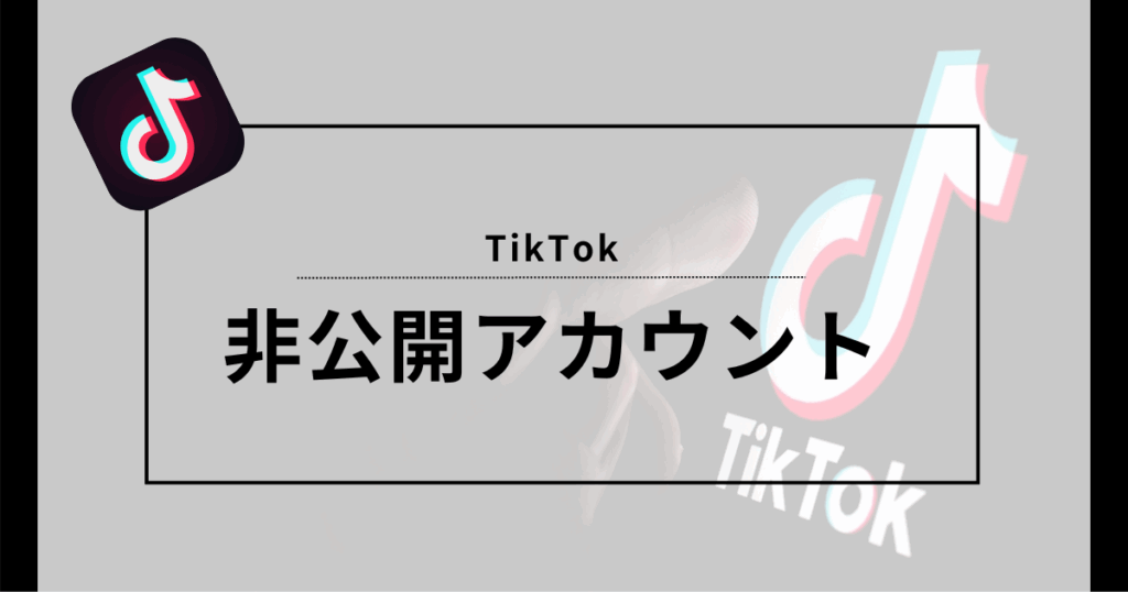 TIkTok 非公開アカウント